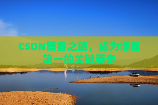 CSDN博客之旅，成为博客第一的关键要素